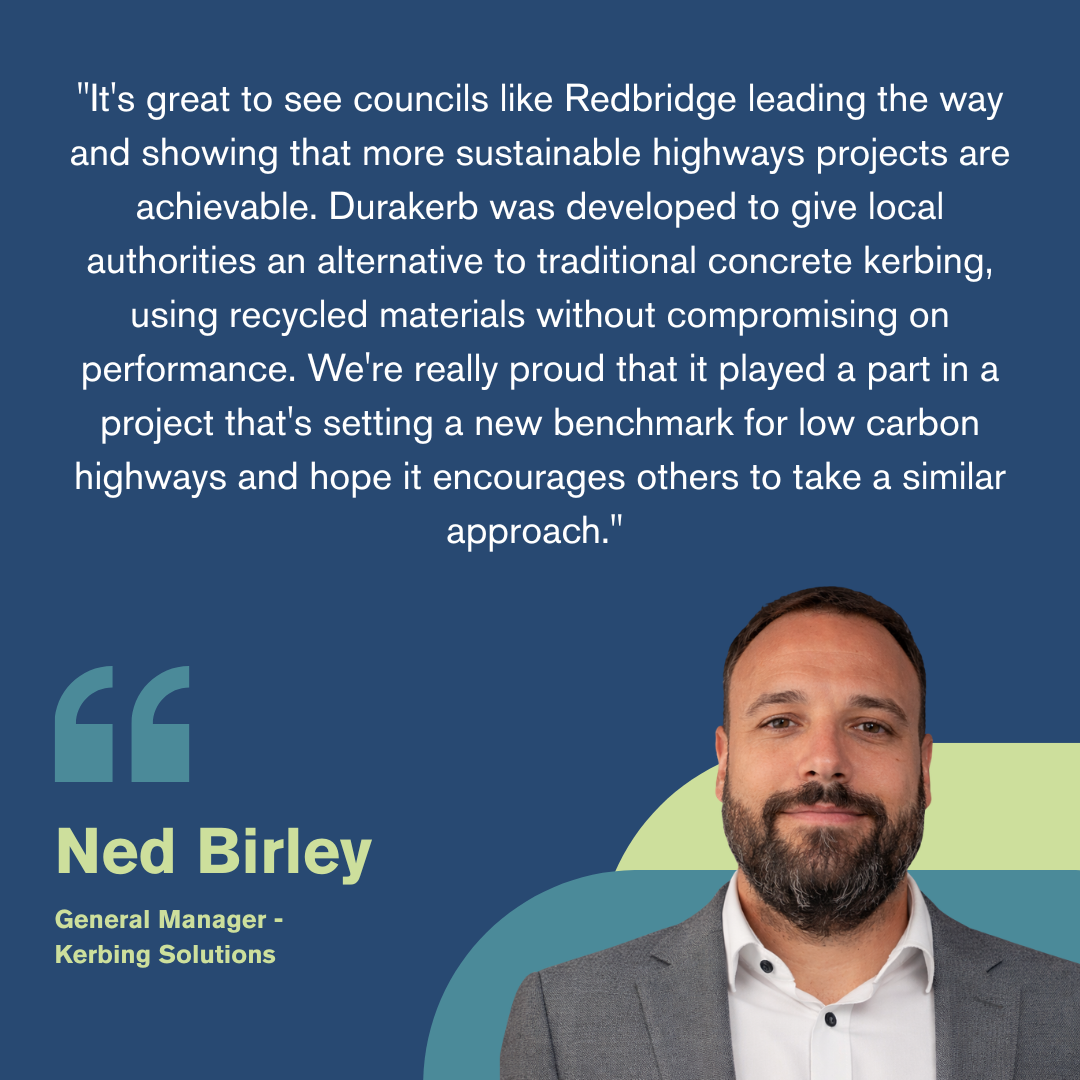 Quote from Ned Birley, General Manager – Kerbing at Duraproducts, praising Redbridge Council's use of Durakerb recycled polymer kerbs to demonstrate that more sustainable, low-carbon highways projects are achievable.
